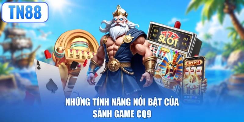 Những tính năng nổi bật của sảnh game CQ9