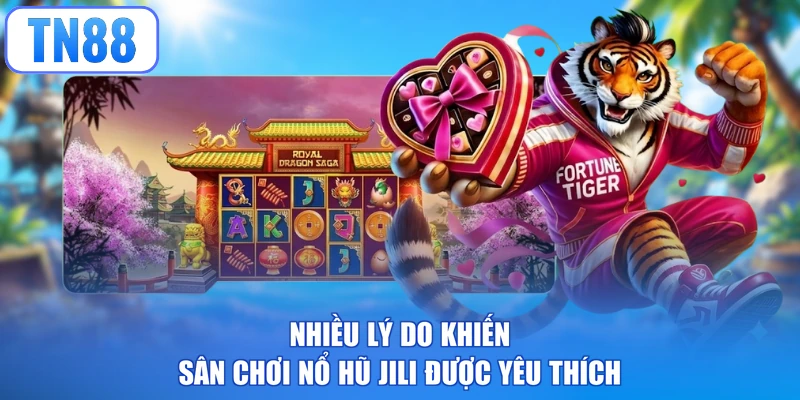 Nhiều lý do khiến sân chơi nổ hũ Jili được yêu thích