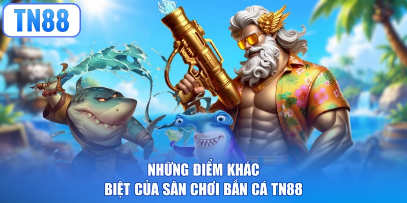 Những điểm khác biệt của sân chơi bắn cá TN88